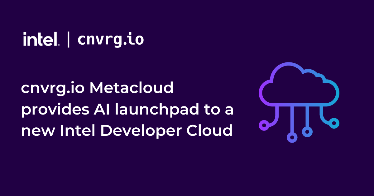 cnvrg.io Metacloud provides AI launchpad to a new Intel Developer Cloud